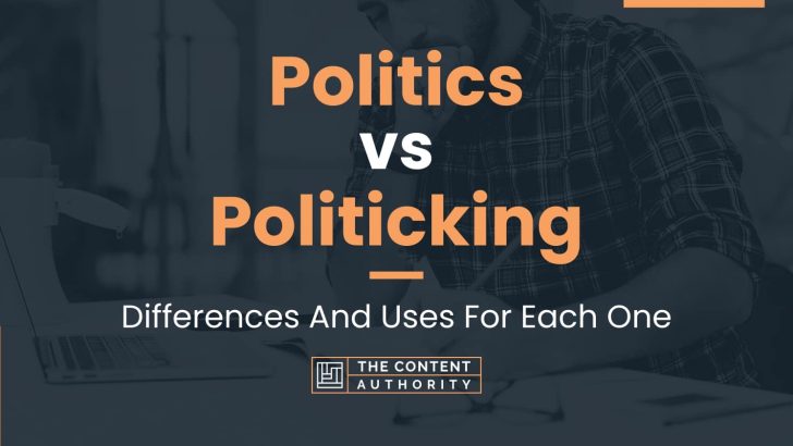 Politics Vs Politicking: Differences And Uses For Each One