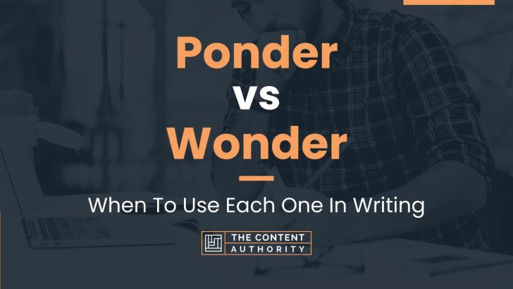 Ponder vs Wonder: When To Use Each One In Writing