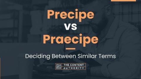 Precipe vs Praecipe: Deciding Between Similar Terms