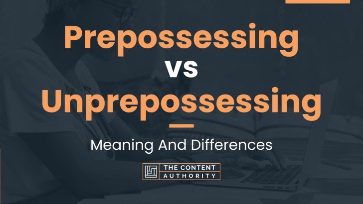 Prepossessing vs Unprepossessing: Meaning And Differences