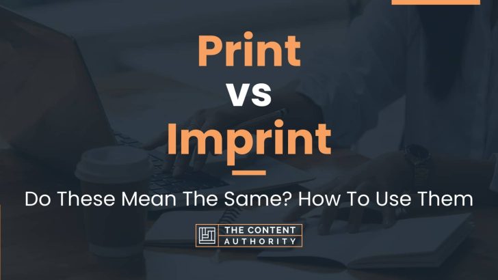 Print vs Imprint: Do These Mean The Same? How To Use Them