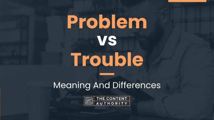 Problem Vs Trouble Meaning And Differences