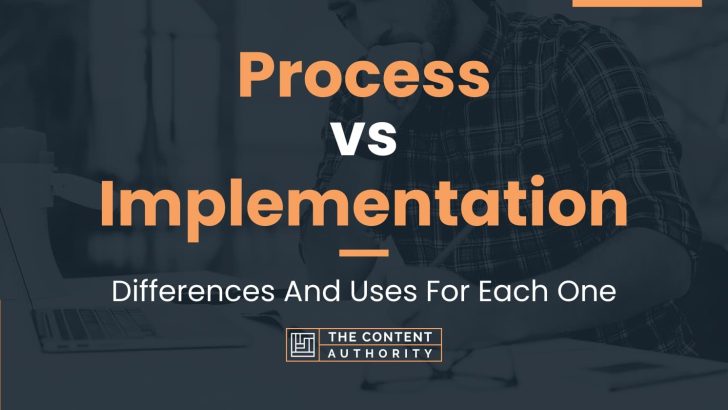 Process vs Implementation: Differences And Uses For Each One