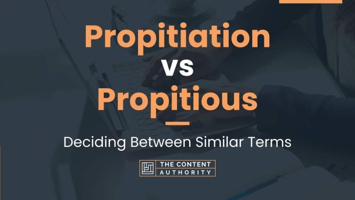 Propitiation vs Propitious: Deciding Between Similar Terms