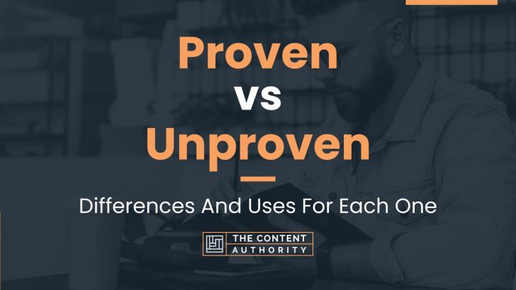 Proven vs Unproven: Differences And Uses For Each One