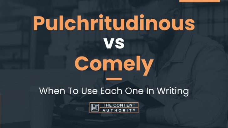 Pulchritudinous vs Comely: When To Use Each One In Writing