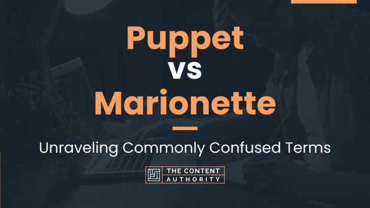 Puppet vs Marionette: Unraveling Commonly Confused Terms
