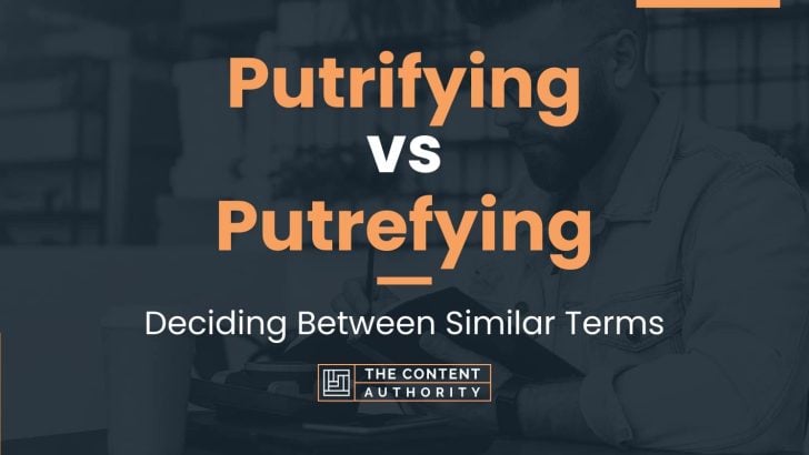 Putrifying vs Putrefying: Deciding Between Similar Terms