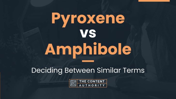 Pyroxene vs Amphibole: Deciding Between Similar Terms