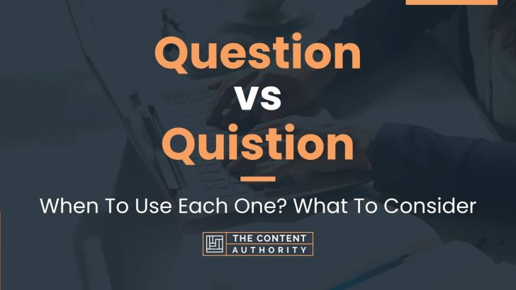 Question vs Quistion: When To Use Each One? What To Consider