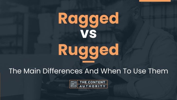 Ragged vs Rugged: The Main Differences And When To Use Them