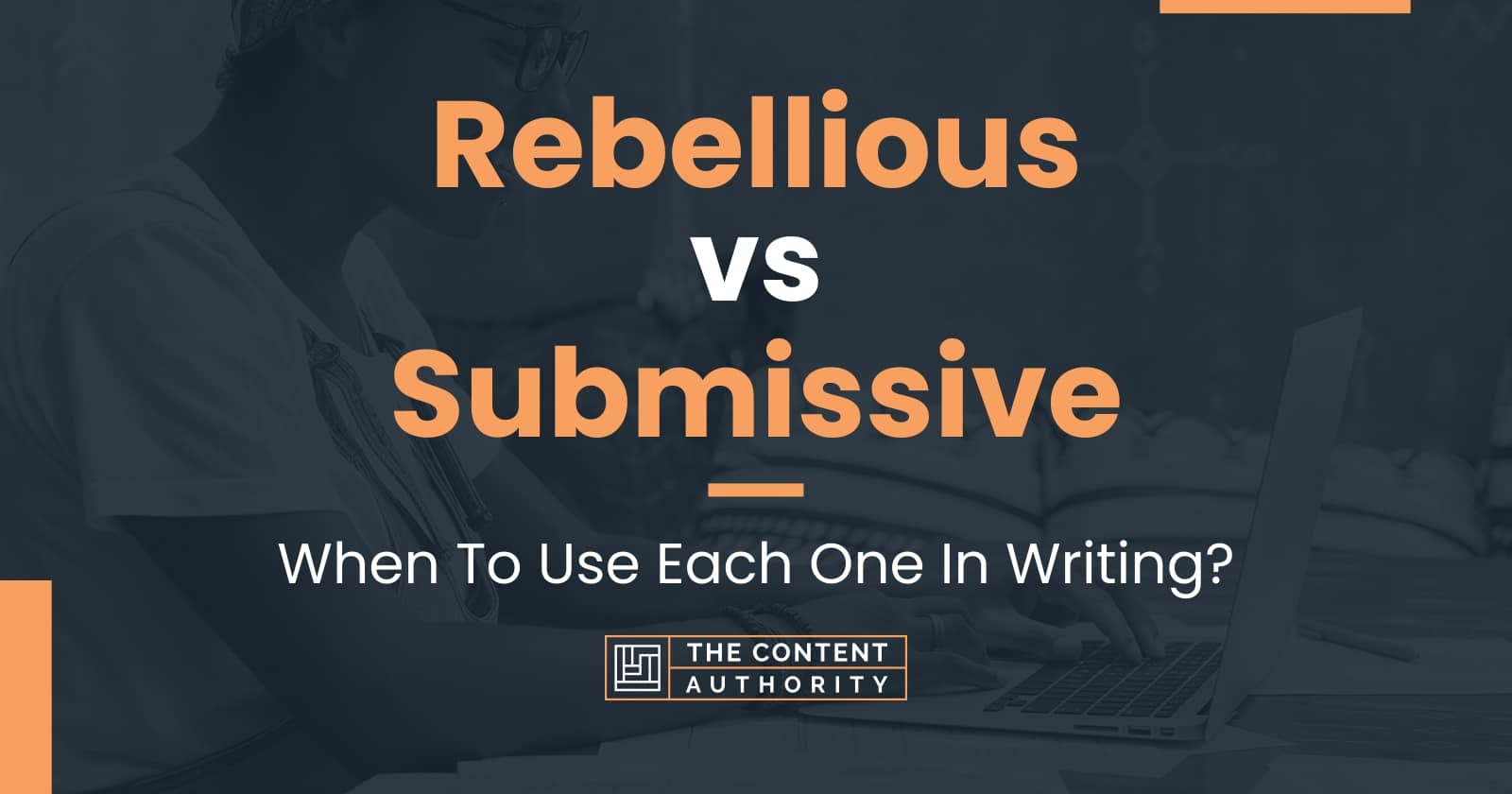Rebellious vs Submissive: When To Use Each One In Writing?