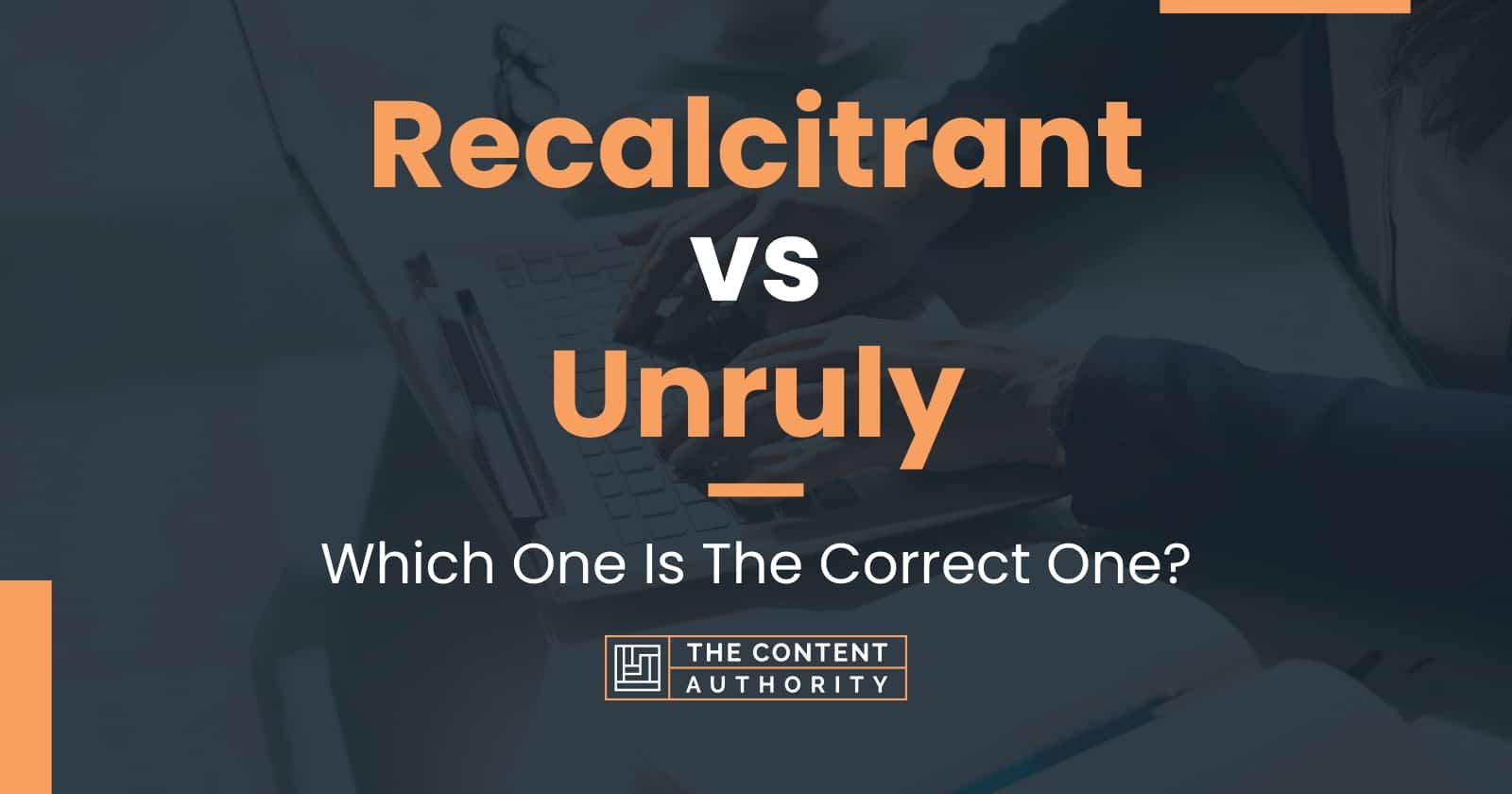 Recalcitrant vs Unruly: Which One Is The Correct One?