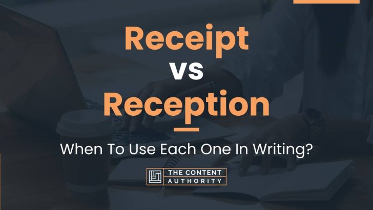 Receipt vs Reception: When To Use Each One In Writing?