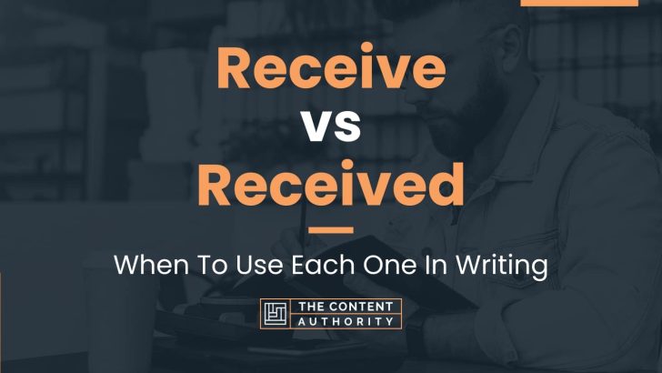 Receive vs Received: When To Use Each One In Writing