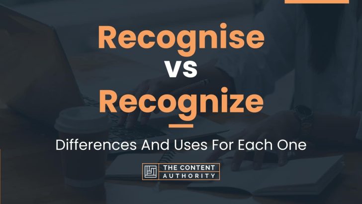 Recognise vs Recognize: Differences And Uses For Each One