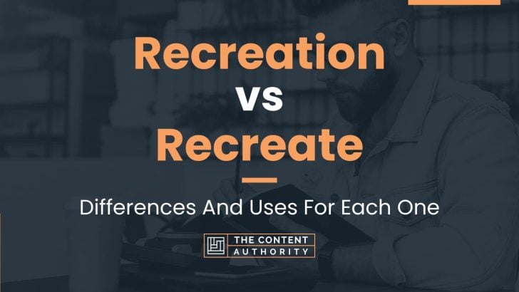Recreation vs Recreate: Differences And Uses For Each One