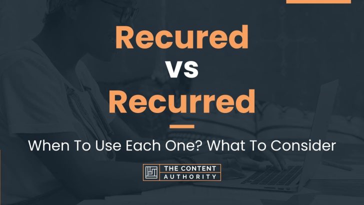 Recured vs Recurred: When To Use Each One? What To Consider