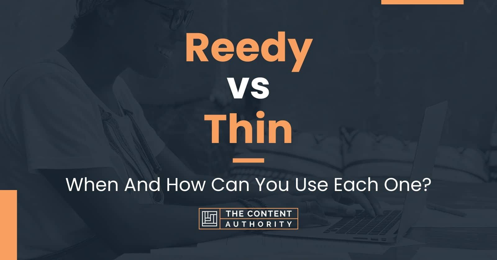 Reedy vs Thin When And How Can You Use Each One?