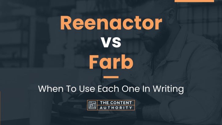 Reenactor vs Farb: When To Use Each One In Writing