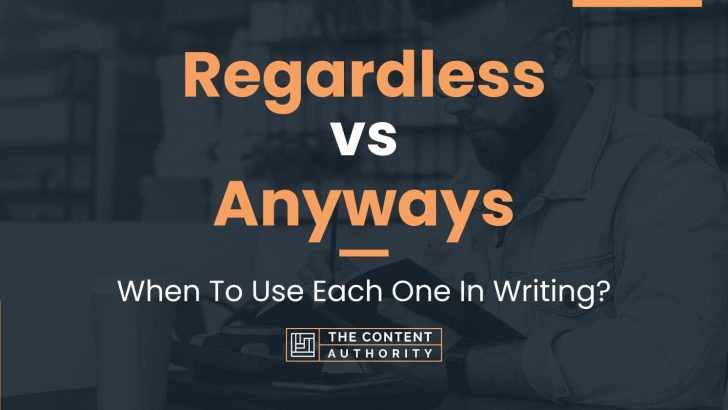 Regardless vs Anyways: When To Use Each One In Writing?