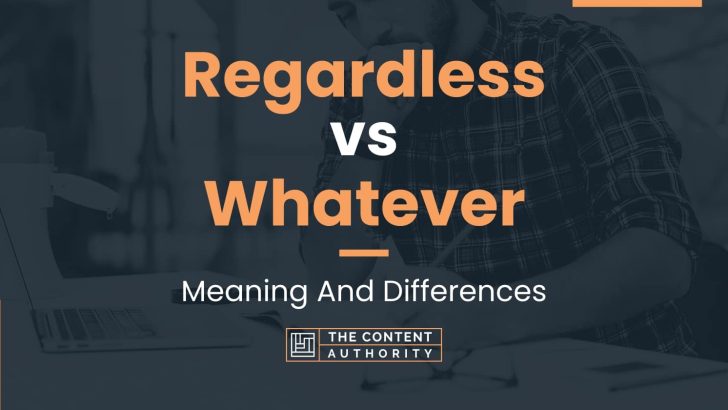 Regardless vs Whatever: Meaning And Differences