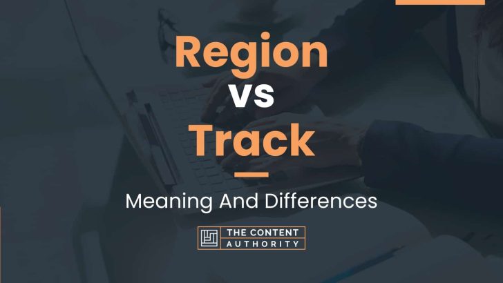 region-vs-track-meaning-and-differences