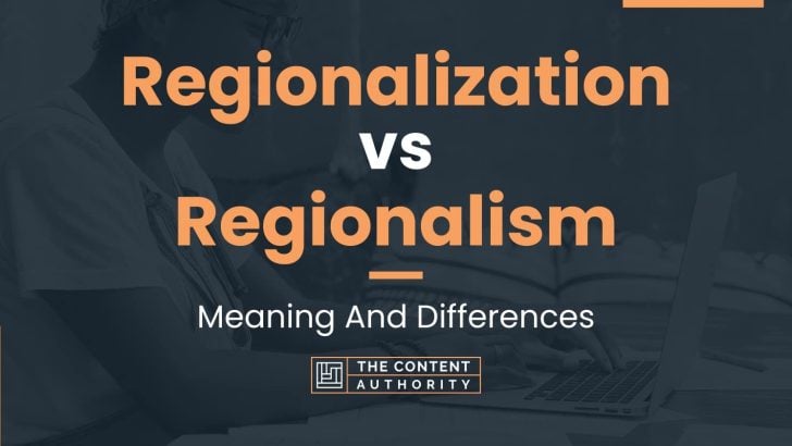 Regionalization vs Regionalism: Meaning And Differences