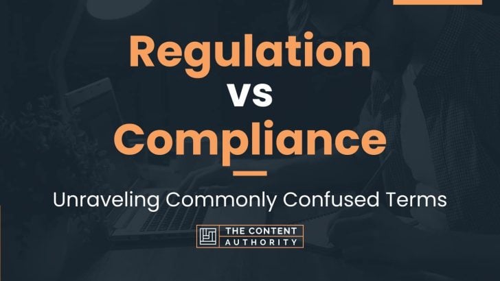 Regulation vs Compliance: Unraveling Commonly Confused Terms