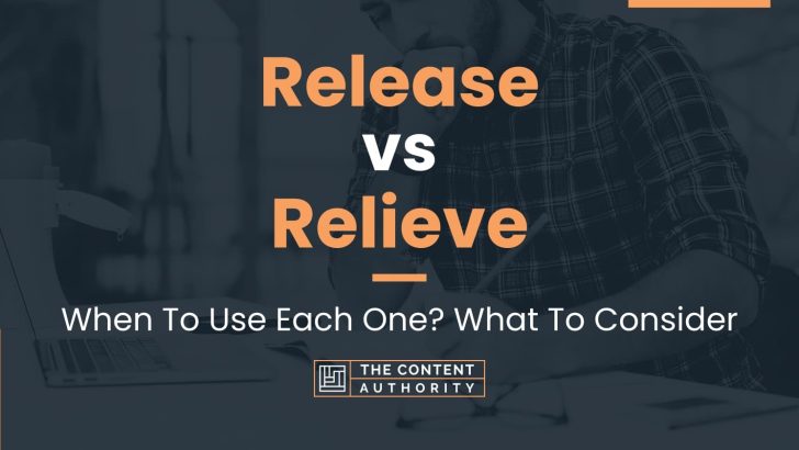 Release vs Relieve: When To Use Each One? What To Consider