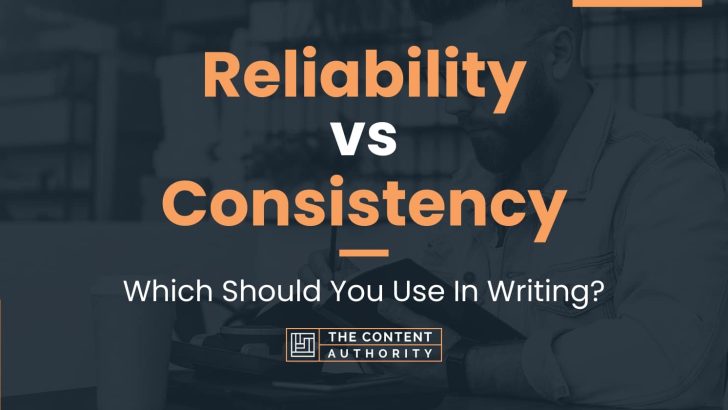 Reliability vs Consistency: Which Should You Use In Writing?