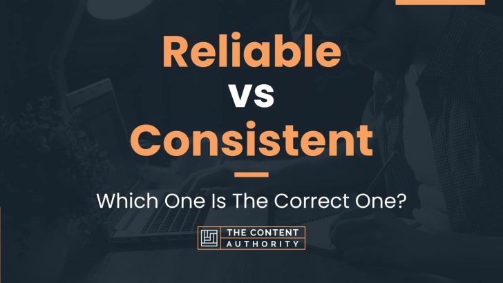 Reliable Vs Consistent: Which One Is The Correct One?