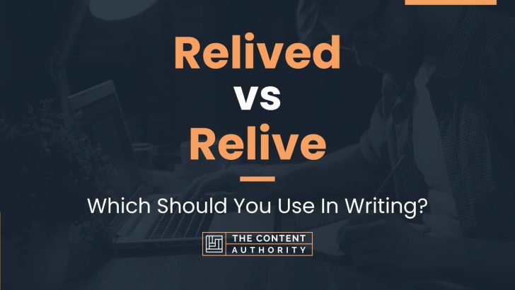 Relived vs Relive: Which Should You Use In Writing?