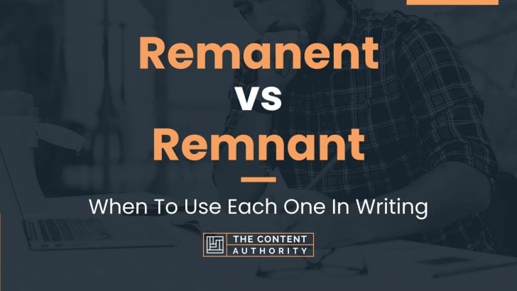Remanent vs Remnant: When To Use Each One In Writing