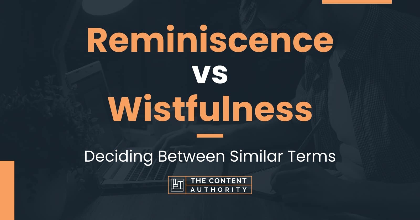 Reminiscence vs Wistfulness: Deciding Between Similar Terms