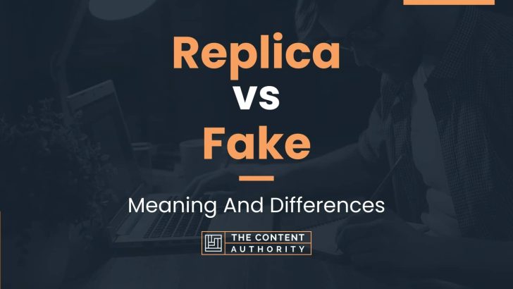 Replica vs Fake: Meaning And Differences