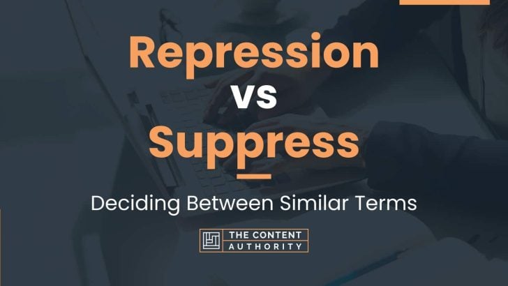 Repression Vs Suppress: Deciding Between Similar Terms