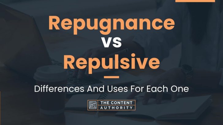 Repugnance vs Repulsive: Differences And Uses For Each One