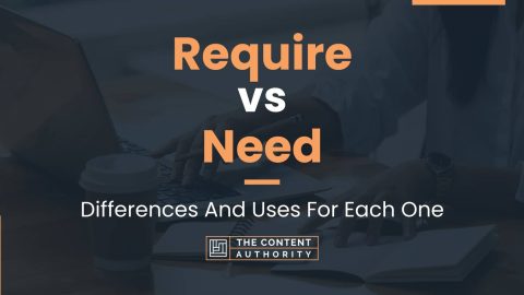 Require vs Need: Differences And Uses For Each One