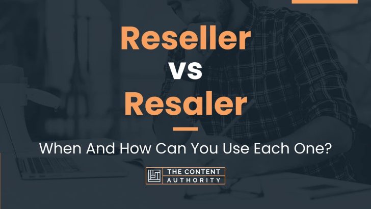 Reseller vs Resaler: When And How Can You Use Each One?