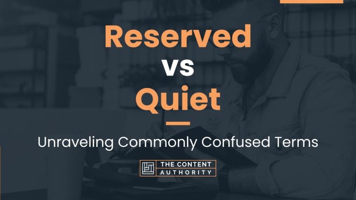 Reserved vs Quiet: Unraveling Commonly Confused Terms