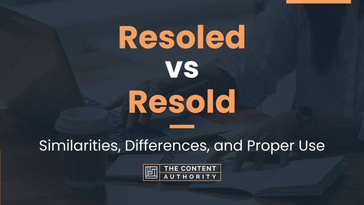 Resoled vs Resold: Similarities, Differences, and Proper Use