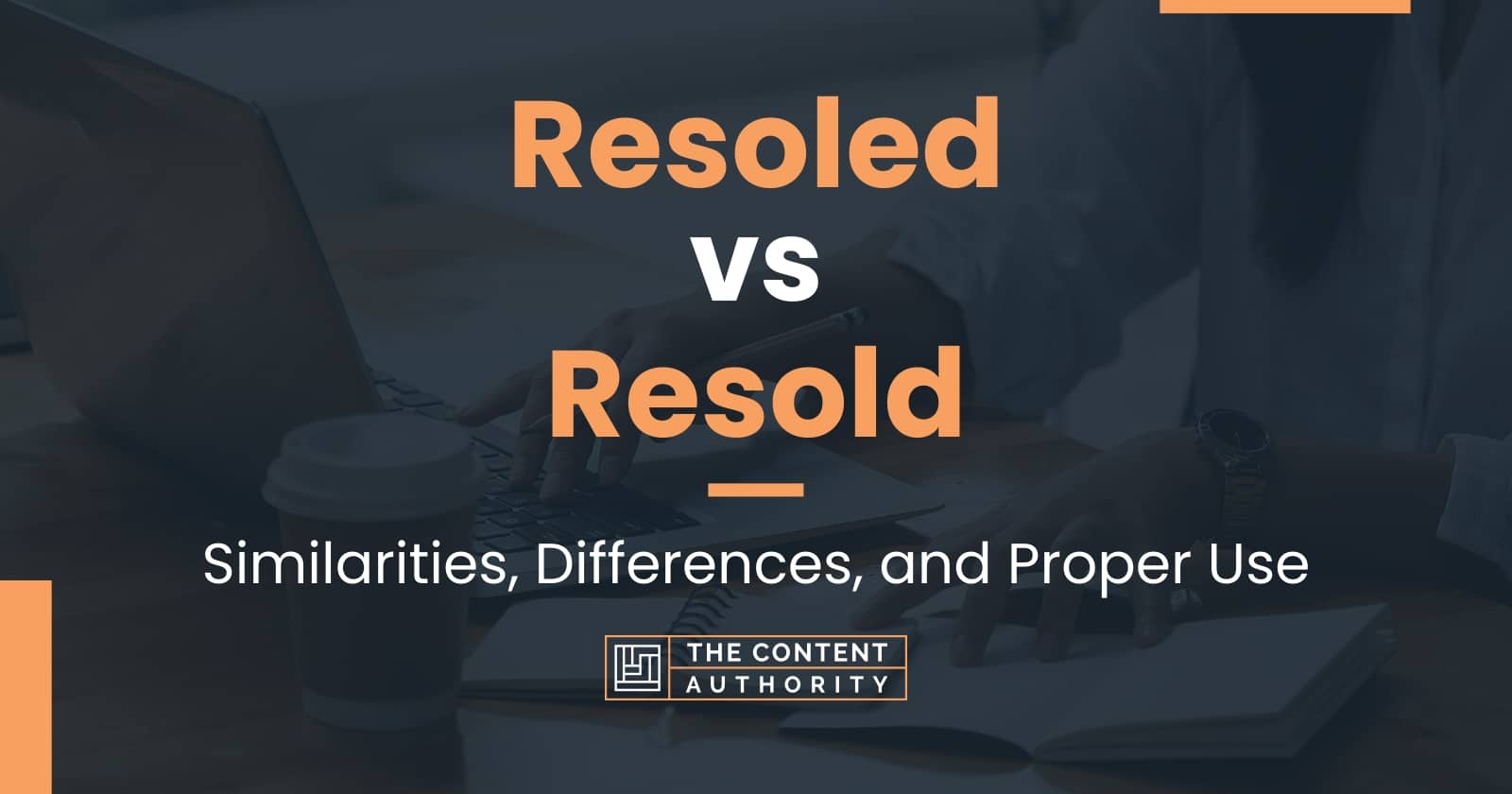 Resoled vs Resold: Similarities, Differences, and Proper Use