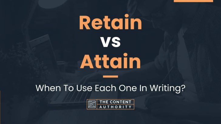 Retain vs Attain: When To Use Each One In Writing?