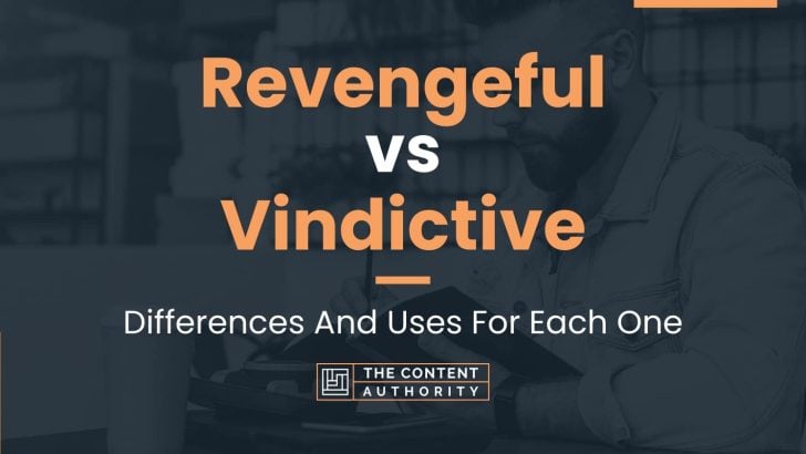 Revengeful vs Vindictive: Differences And Uses For Each One
