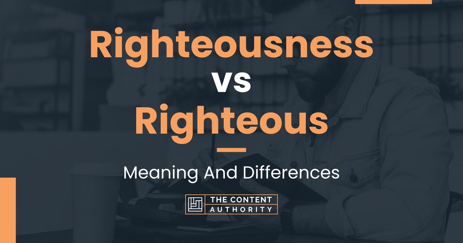 Righteousness vs Righteous: Meaning And Differences