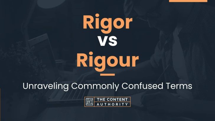 Rigor vs Rigour: Unraveling Commonly Confused Terms