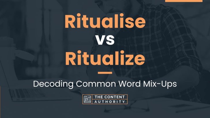 Ritualise vs Ritualize: Decoding Common Word Mix-Ups