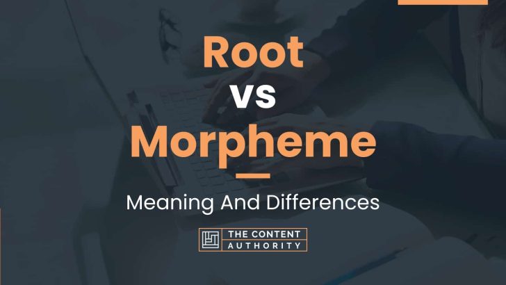 Root vs Morpheme: Meaning And Differences