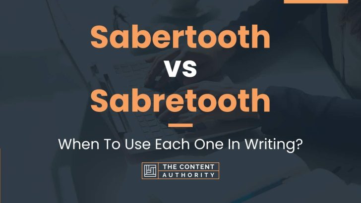 Sabertooth vs Sabretooth: When To Use Each One In Writing?